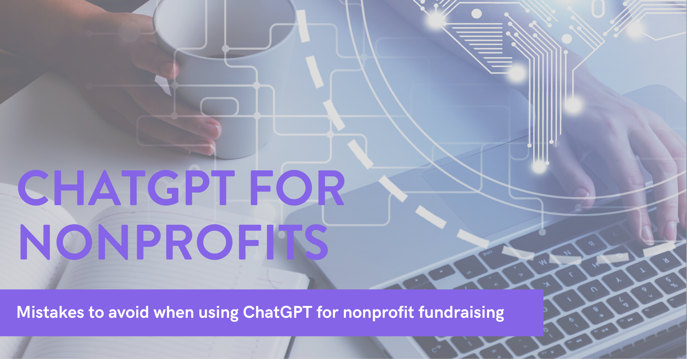 ChatGPT for Nonprofit Fundraising: Common Mistakes To Avoid